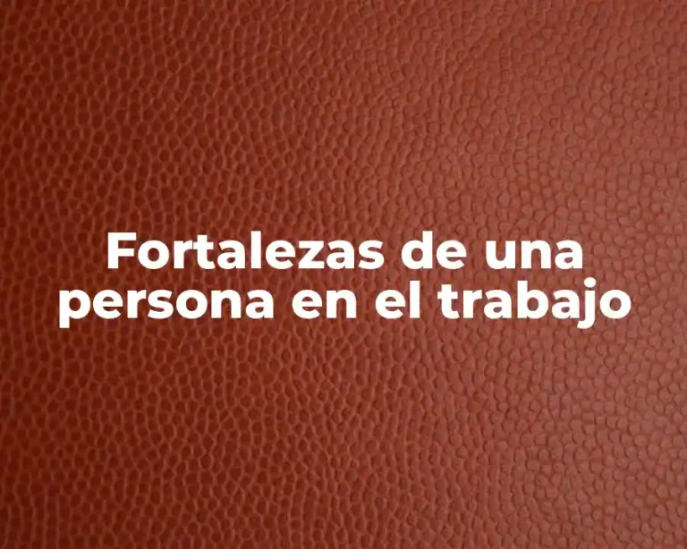 Fortalezas de una persona en el trabajo