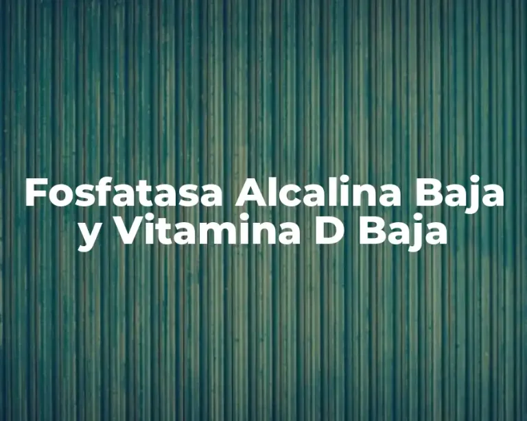 Fosfatasa Alcalina Baja y Vitamina D Baja