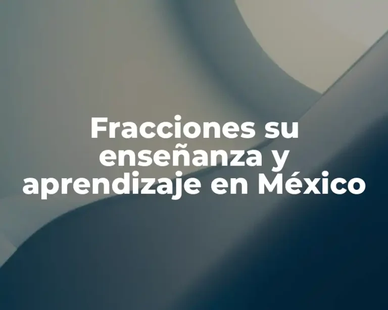 Fracciones su enseñanza y aprendizaje en México