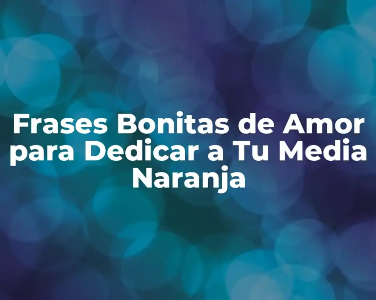 Frases Bonitas de Amor para Dedicar a Tu Media Naranja
