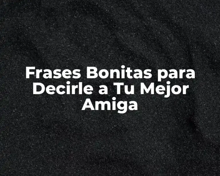 Frases Bonitas para Decirle a Tu Mejor Amiga