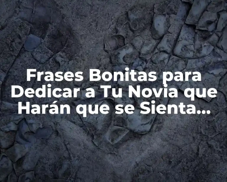 Frases Bonitas para Dedicar a Tu Novia que Harán que se Sienta Especial