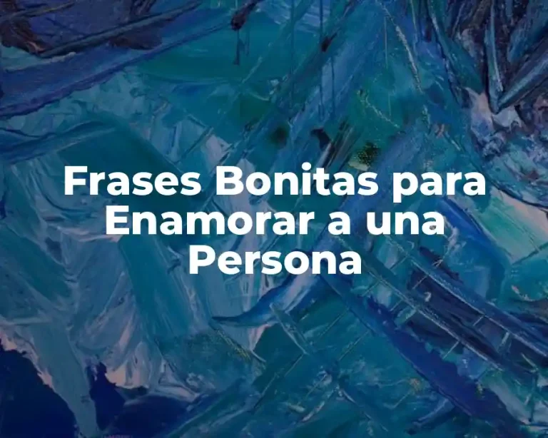 Frases Bonitas para Enamorar a una Persona