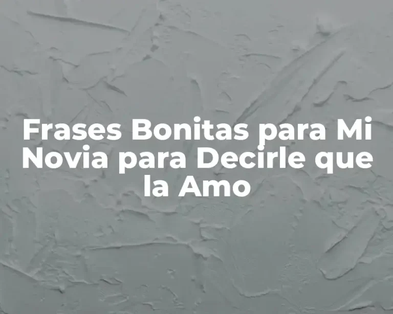 Frases Bonitas para Mi Novia para Decirle que la Amo