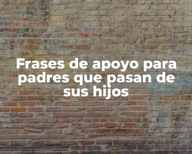 Frases de apoyo para padres que pasan de sus hijos