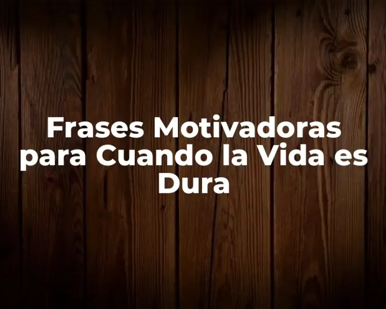 Frases Motivadoras para Cuando la Vida es Dura