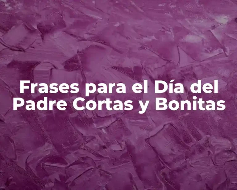Frases para el Día del Padre Cortas y Bonitas