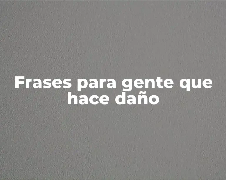 Frases para gente que hace daño