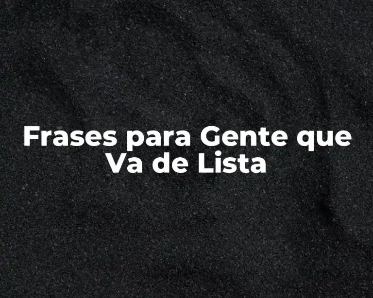 Frases para Gente que Va de Lista