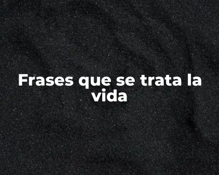 Frases que se trata la vida