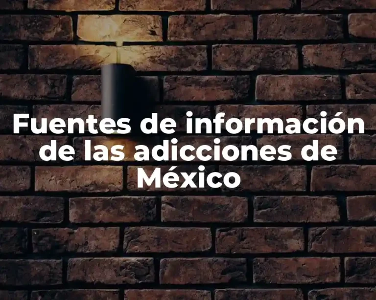 Fuentes de información de las adicciones de México