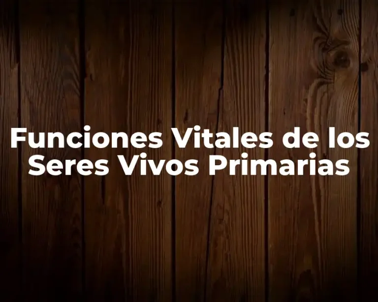 Funciones Vitales de los Seres Vivos Primarias