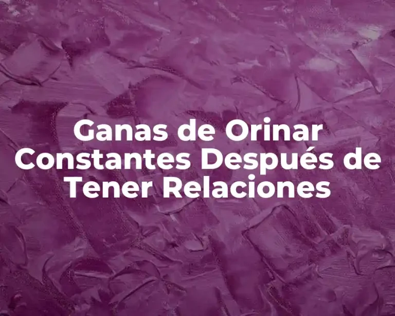 Ganas de Orinar Constantes Después de Tener Relaciones
