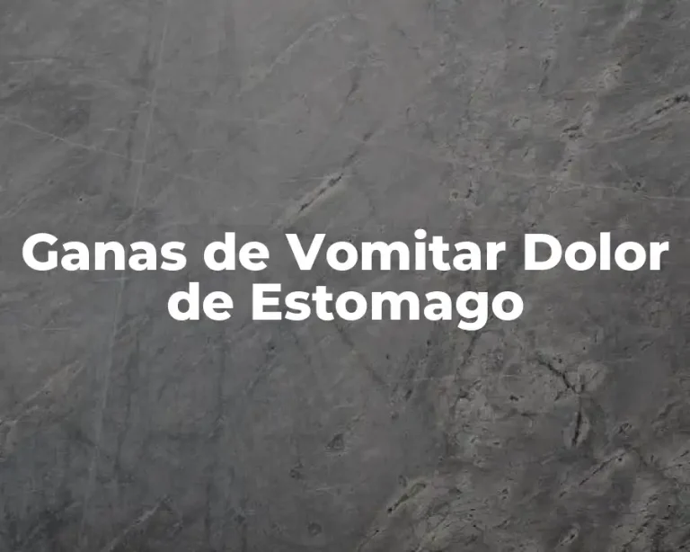 Ganas de Vomitar Dolor de Estomago