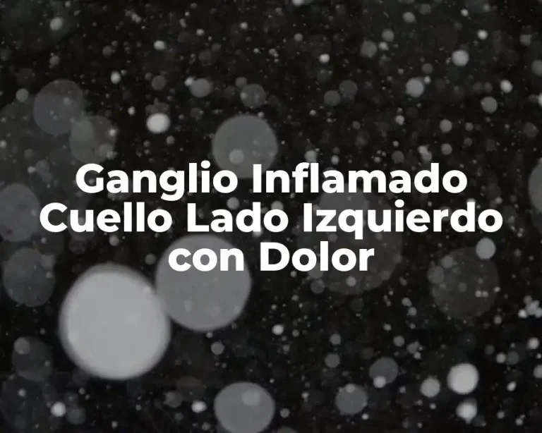 Ganglio Inflamado Cuello Lado Izquierdo con Dolor