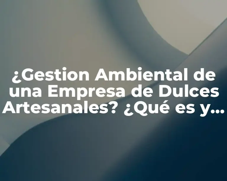¿Gestion Ambiental de una Empresa de Dulces Artesanales? ¿Qué es y por qué