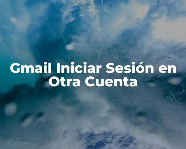 Gmail Iniciar Sesión en Otra Cuenta