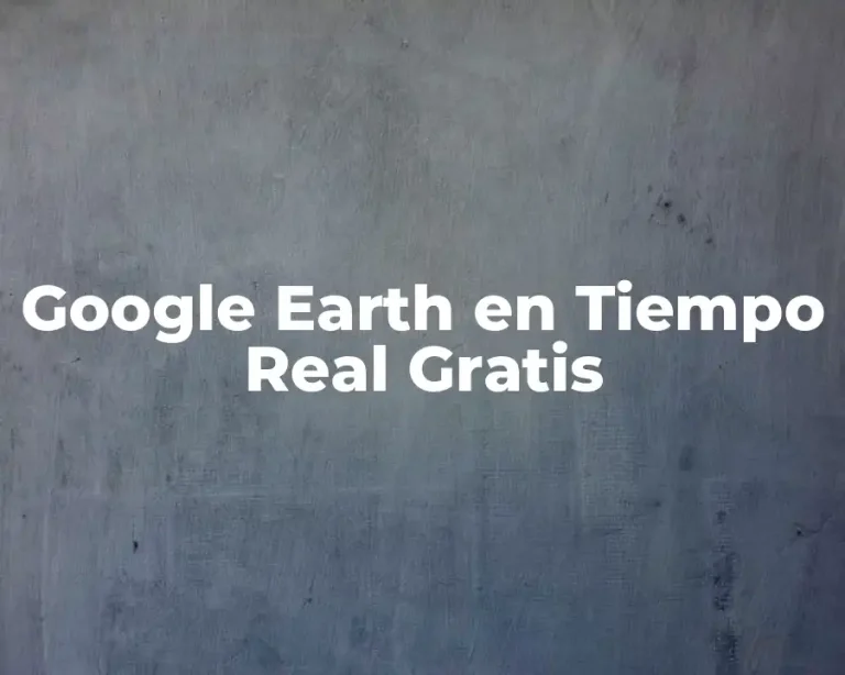 Google Earth en Tiempo Real Gratis