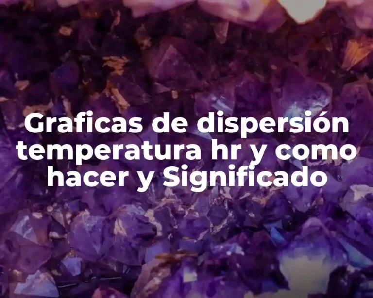 Graficas de dispersión temperatura hr y como hacer y Significado