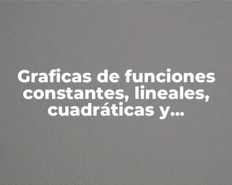 Graficas de funciones constantes, lineales, cuadráticas y exponenciales