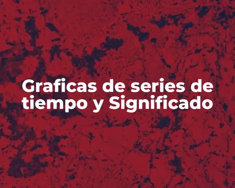 Graficas de series de tiempo y Significado