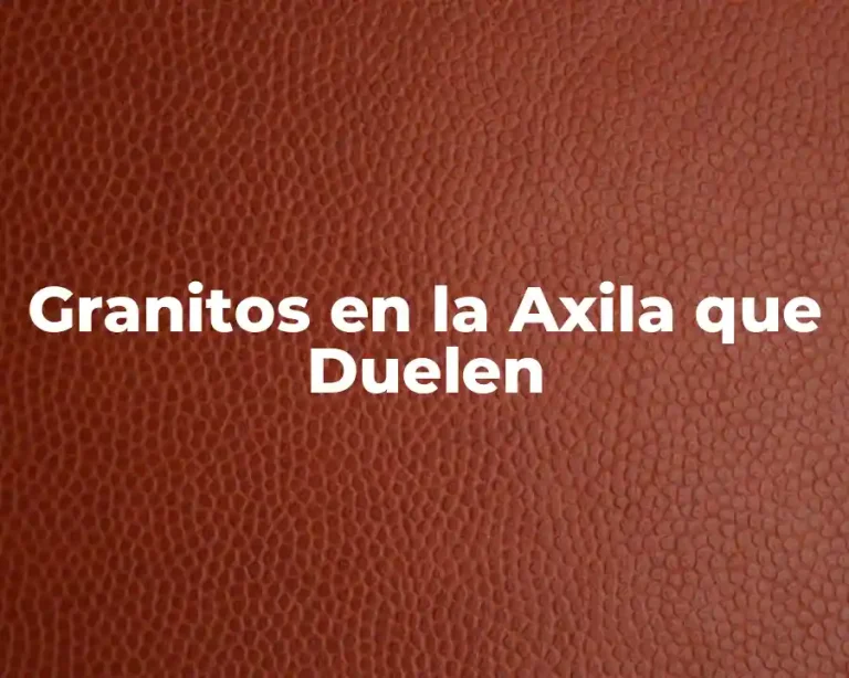 Granitos en la Axila que Duelen
