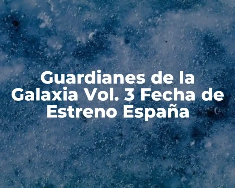 Guardianes de la Galaxia Vol. 3 Fecha de Estreno España