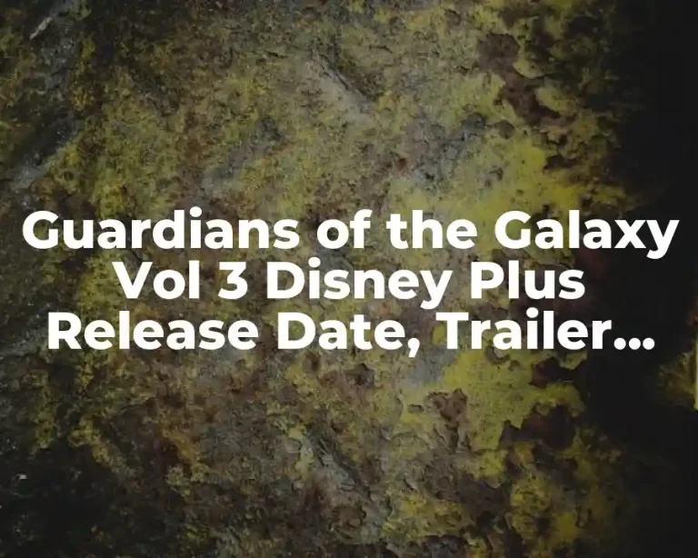Guardians of the Galaxy Vol 3 Disney Plus Release Date, Trailer, and More