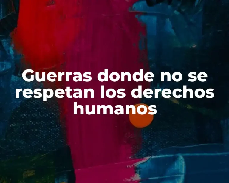 Guerras donde no se respetan los derechos humanos