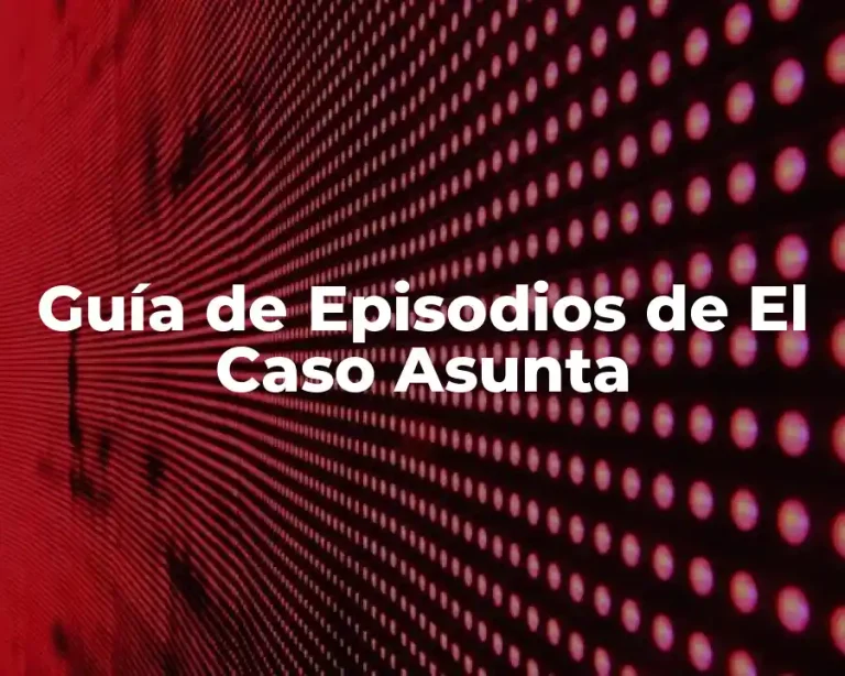 Guía de Episodios de El Caso Asunta