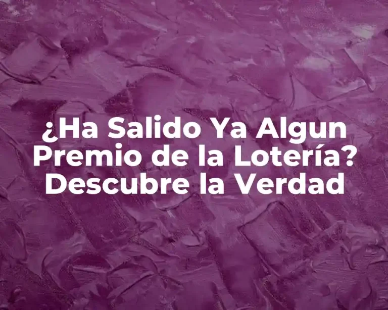¿Ha Salido Ya Algun Premio de la Lotería? Descubre la Verdad