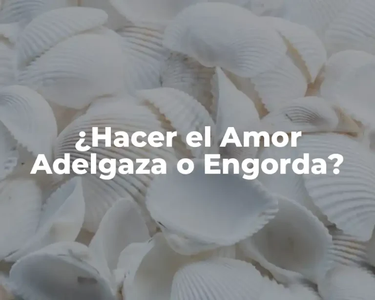 ¿Hacer el Amor Adelgaza o Engorda?