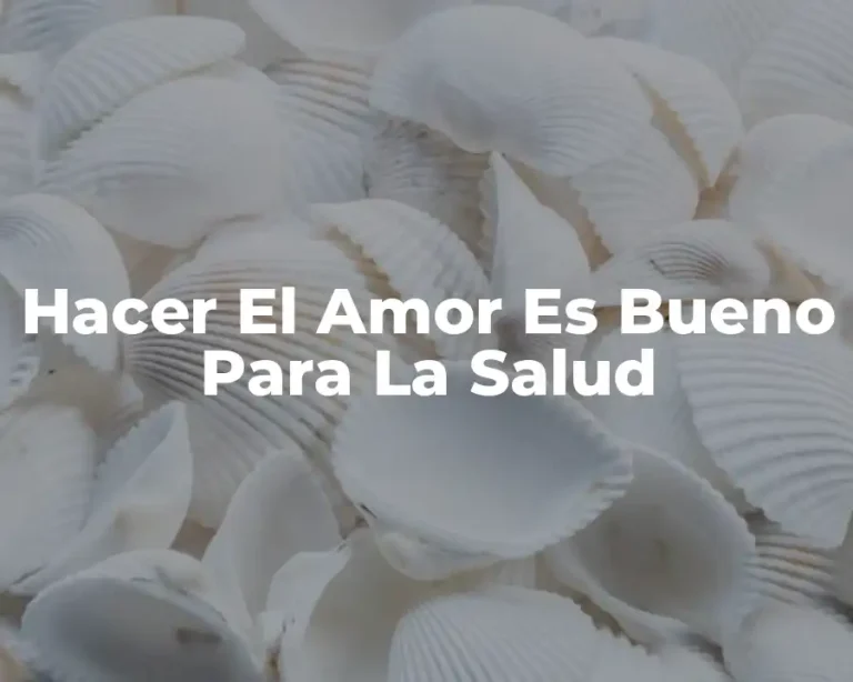 Hacer El Amor Es Bueno Para La Salud