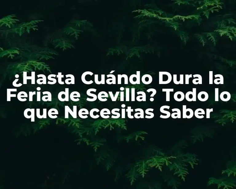 ¿Hasta Cuándo Dura la Feria de Sevilla? Todo lo que Necesitas Saber