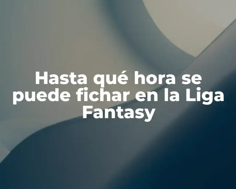 Hasta qué hora se puede fichar en la Liga Fantasy
