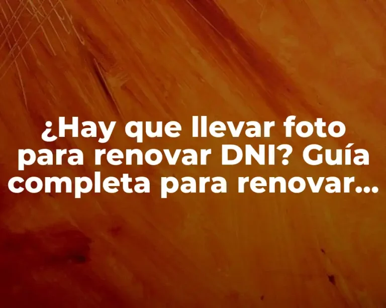 ¿Hay que llevar foto para renovar DNI? Guía completa para renovar tu documento