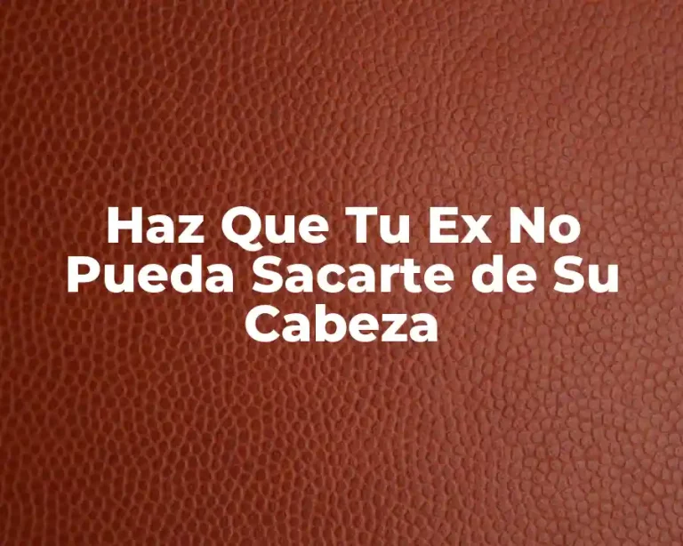 Haz Que Tu Ex No Pueda Sacarte de Su Cabeza