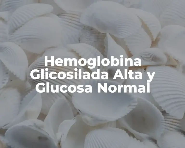Hemoglobina Glicosilada Alta y Glucosa Normal