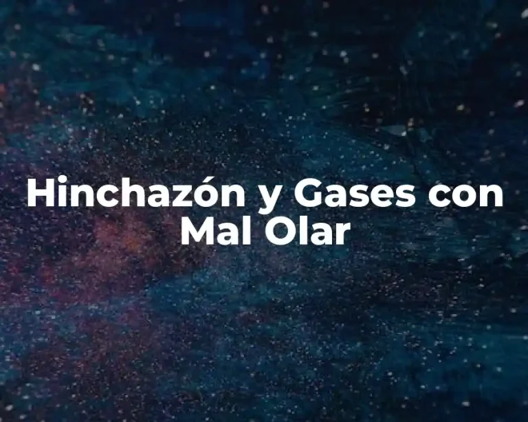 Hinchazón y Gases con Mal Olar