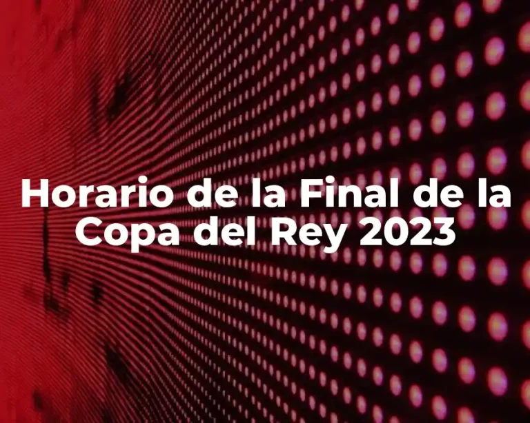 Horario de la Final de la Copa del Rey 2023