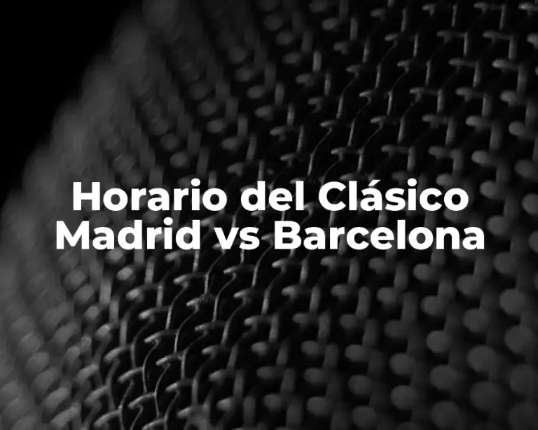 Horario del Clásico Madrid vs Barcelona