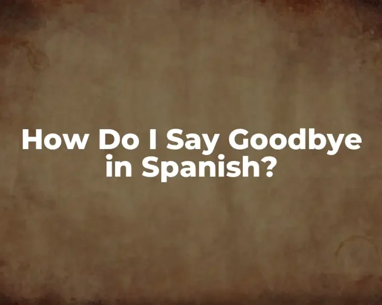 How Do I Say Goodbye in Spanish?