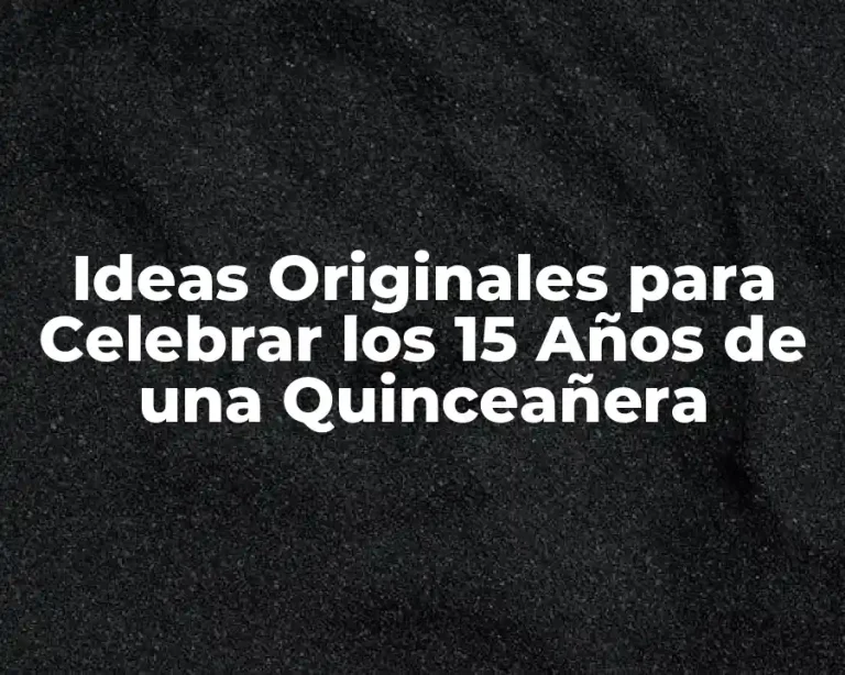 Ideas Originales para Celebrar los 15 Años de una Quinceañera