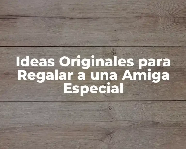 Ideas Originales para Regalar a una Amiga Especial