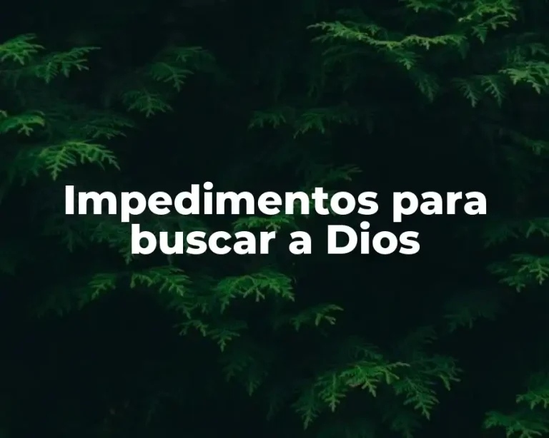 Impedimentos para buscar a Dios