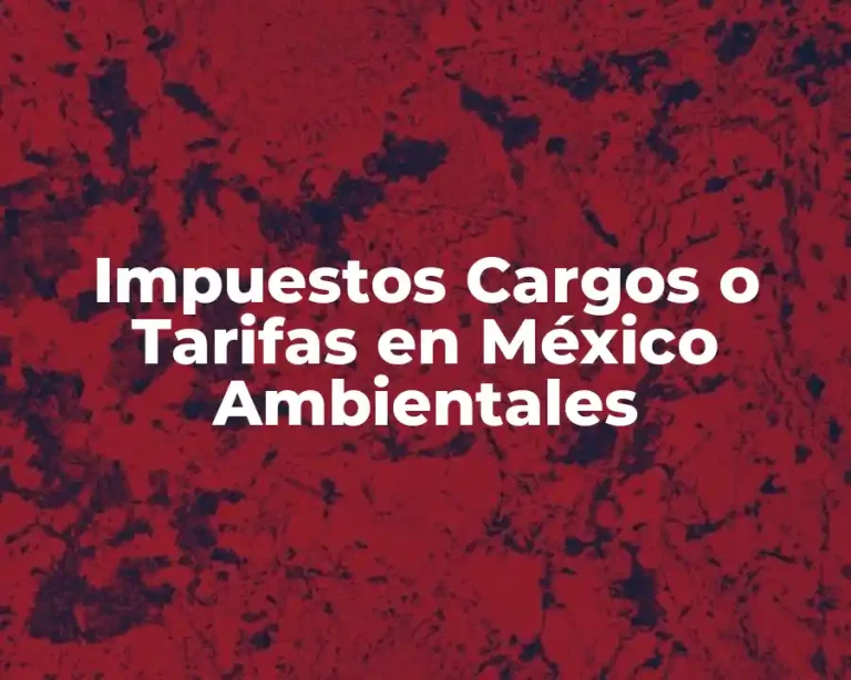 Impuestos Cargos o Tarifas en México Ambientales