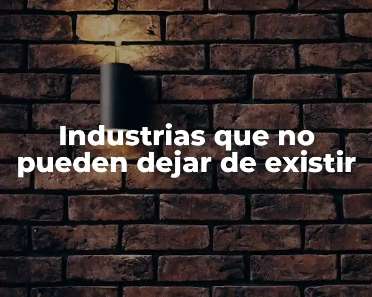 Industrias que no pueden dejar de existir