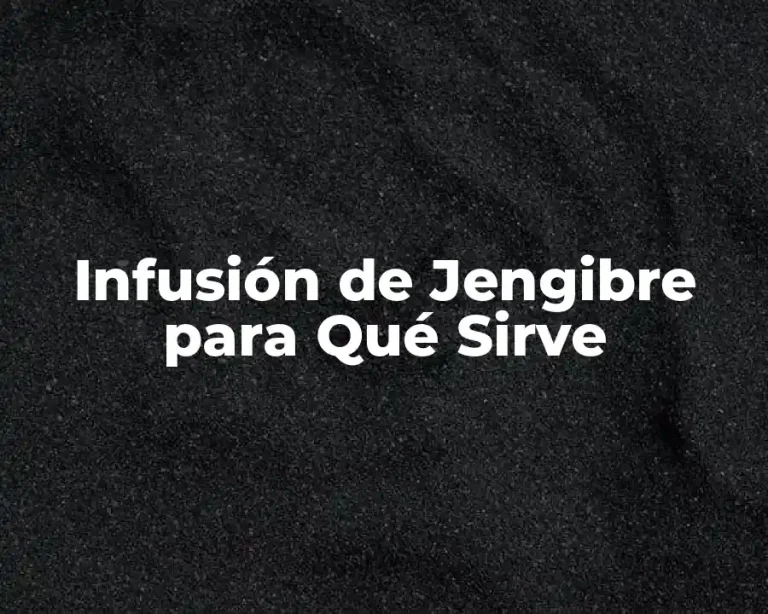 Infusión de Jengibre para Qué Sirve