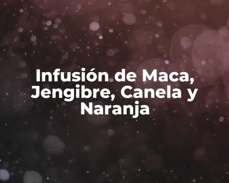 Infusión de Maca, Jengibre, Canela y Naranja