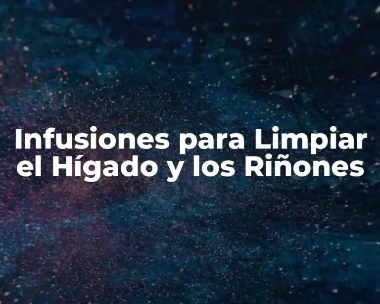 Infusiones para Limpiar el Hígado y los Riñones